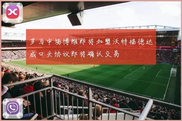 罗马中场博维即将加盟沃特福德达成口头协议即将确认交易
