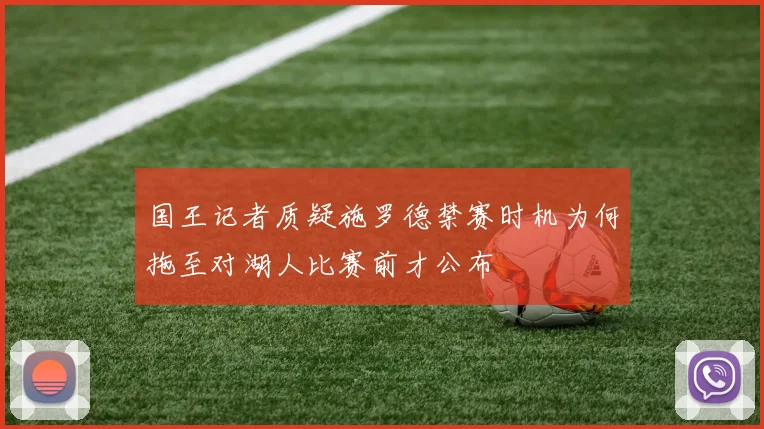 国王记者质疑施罗德禁赛时机为何拖至对湖人比赛前才公布